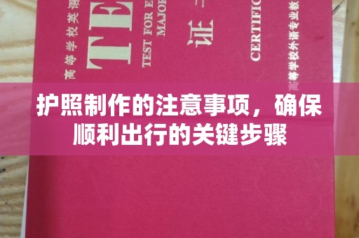 葫芦岛护照制作的注意事项，确保顺利出行的关键步骤