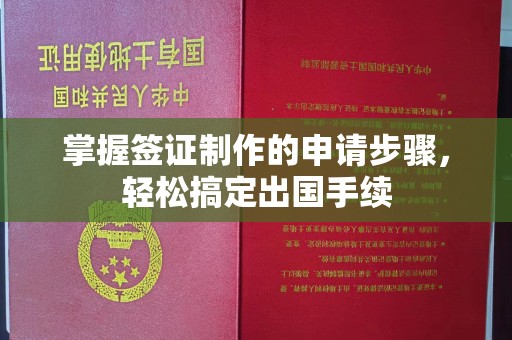 葫芦岛掌握签证制作的申请步骤，轻松搞定出国手续