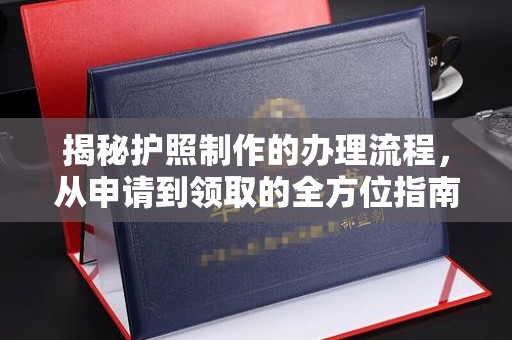 葫芦岛揭秘护照制作的办理流程，从申请到领取的全方位指南