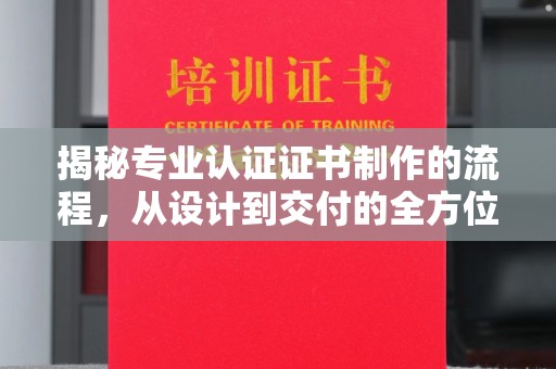 葫芦岛揭秘专业认证证书制作的流程，从设计到交付的全方位指南