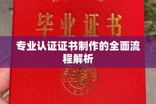 葫芦岛专业认证证书制作的全面流程解析
