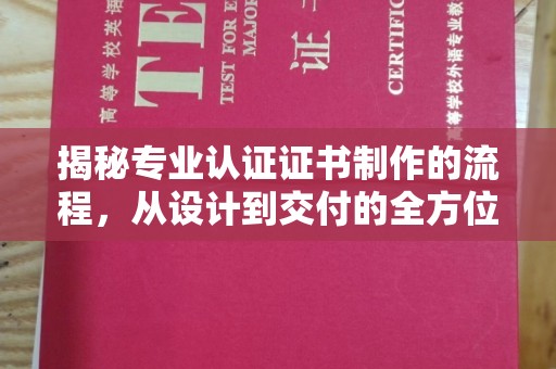 葫芦岛揭秘专业认证证书制作的流程，从设计到交付的全方位指南
