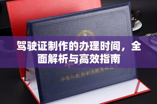 葫芦岛驾驶证制作的办理时间，全面解析与高效指南