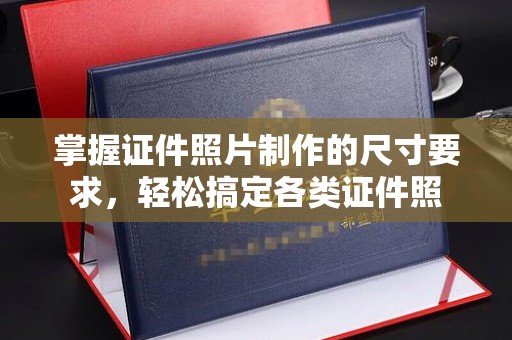 葫芦岛掌握证件照片制作的尺寸要求，轻松搞定各类证件照