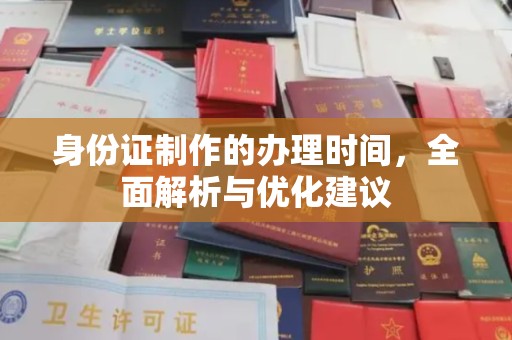 葫芦岛身份证制作的办理时间，全面解析与优化建议