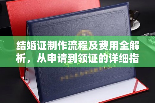 葫芦岛结婚证制作流程及费用全解析，从申请到领证的详细指南