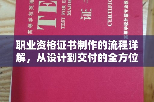 葫芦岛职业资格证书制作的流程详解，从设计到交付的全方位指南